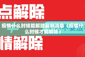 疫情什么时候能解除最新消息（疫情什么时候才能解除）