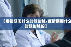 【疫情期间什么时候封城/疫情期间什么时候封城的】
