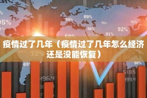 疫情过了几年（疫情过了几年怎么经济还是没能恢复）