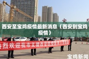 西安至宝鸡疫情最新消息（西安到宝鸡疫情）