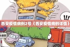 西安疫情病例2号（西安疫情病例详情）