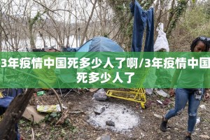 3年疫情中国死多少人了啊/3年疫情中国死多少人了