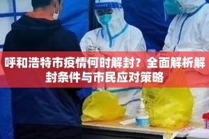 呼和浩特市疫情何时解封？全面解析解封条件与市民应对策略