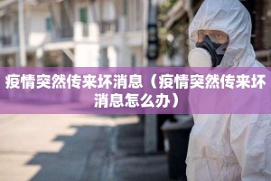 疫情突然传来坏消息（疫情突然传来坏消息怎么办）