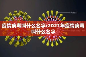 疫情病毒叫什么名字:2021年疫情病毒叫什么名字