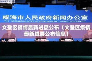 文登区疫情最新进展公布（文登区疫情最新进展公布信息）