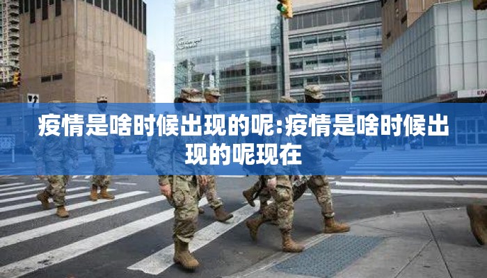 疫情是啥时候出现的呢:疫情是啥时候出现的呢现在