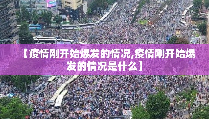 【疫情刚开始爆发的情况,疫情刚开始爆发的情况是什么】
