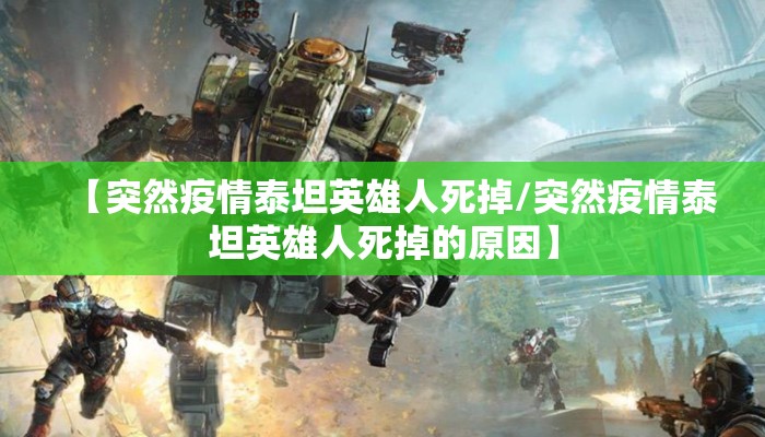 【突然疫情泰坦英雄人死掉/突然疫情泰坦英雄人死掉的原因】