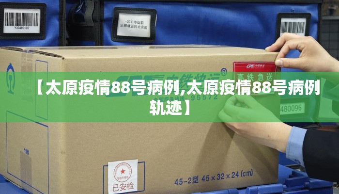 【太原疫情88号病例,太原疫情88号病例轨迹】