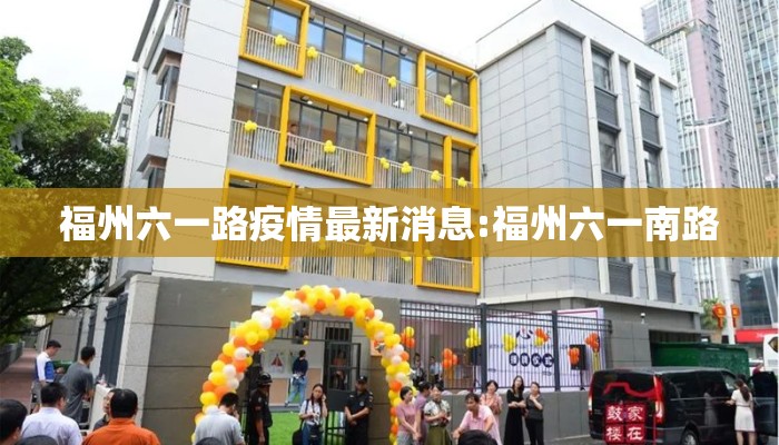 福州六一路疫情最新消息:福州六一南路