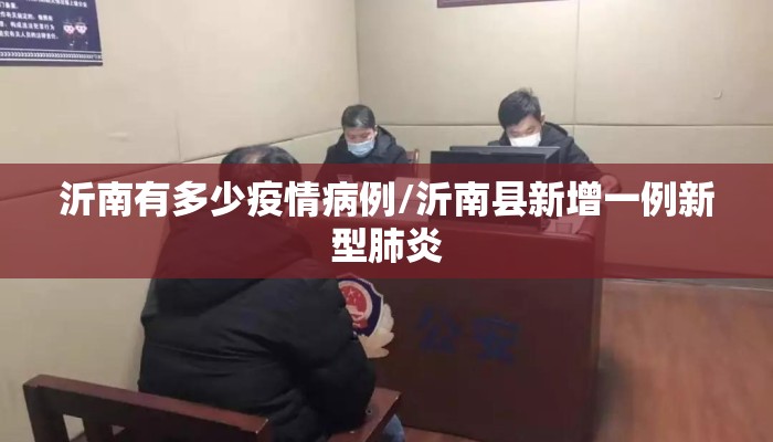 沂南有多少疫情病例/沂南县新增一例新型肺炎