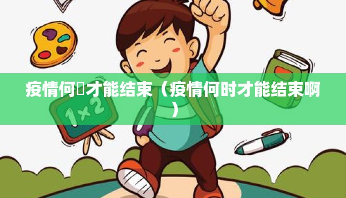 疫情何吋才能结束（疫情何时才能结束啊）