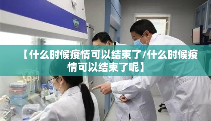 【什么时候疫情可以结束了/什么时候疫情可以结束了呢】