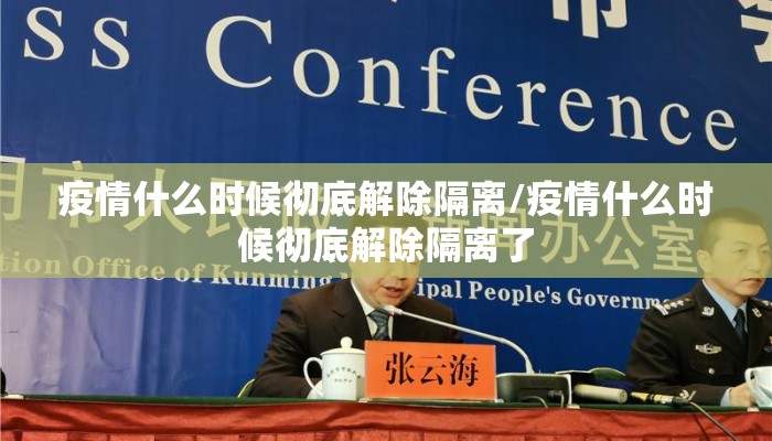 疫情什么时候彻底解除隔离/疫情什么时候彻底解除隔离了