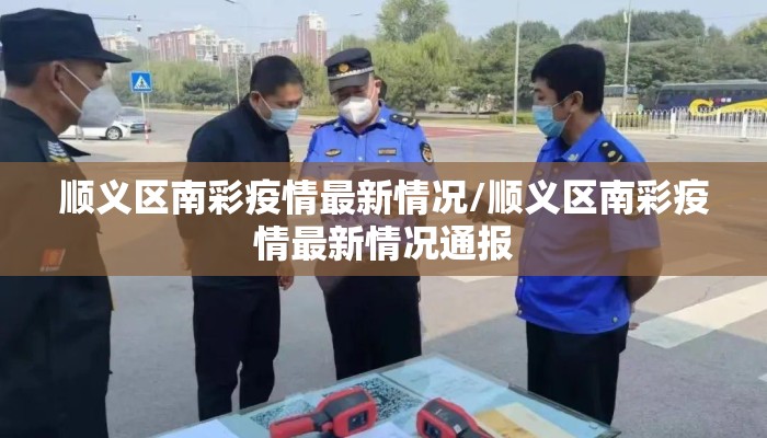 顺义区南彩疫情最新情况/顺义区南彩疫情最新情况通报