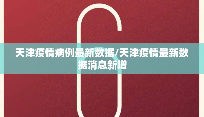 天津疫情病例最新数据/天津疫情最新数据消息新增