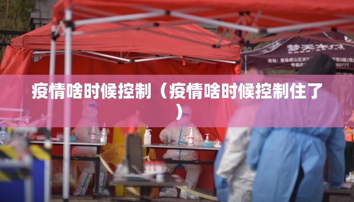 疫情啥时候控制（疫情啥时候控制住了）