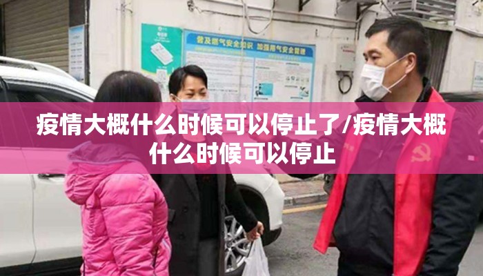 疫情大概什么时候可以停止了/疫情大概什么时候可以停止