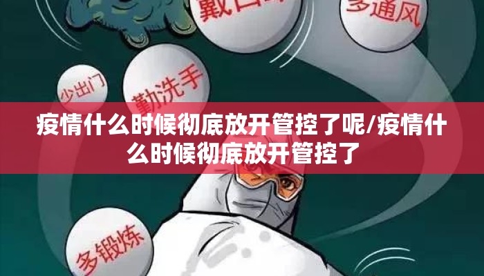 疫情什么时候彻底放开管控了呢/疫情什么时候彻底放开管控了