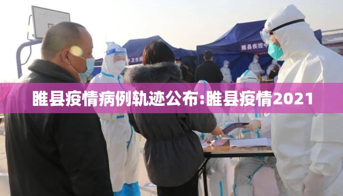 睢县疫情病例轨迹公布:睢县疫情2021