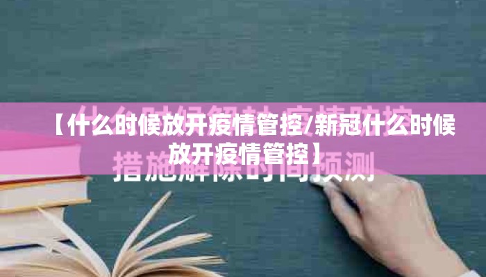 【什么时候放开疫情管控/新冠什么时候放开疫情管控】