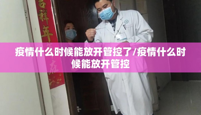 疫情什么时候能放开管控了/疫情什么时候能放开管控