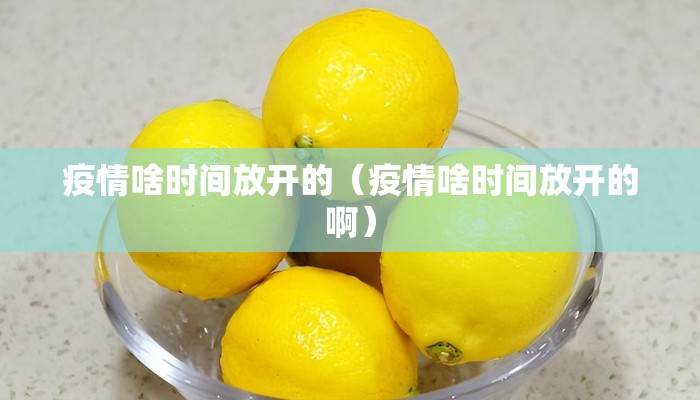 疫情啥时间放开的（疫情啥时间放开的啊）