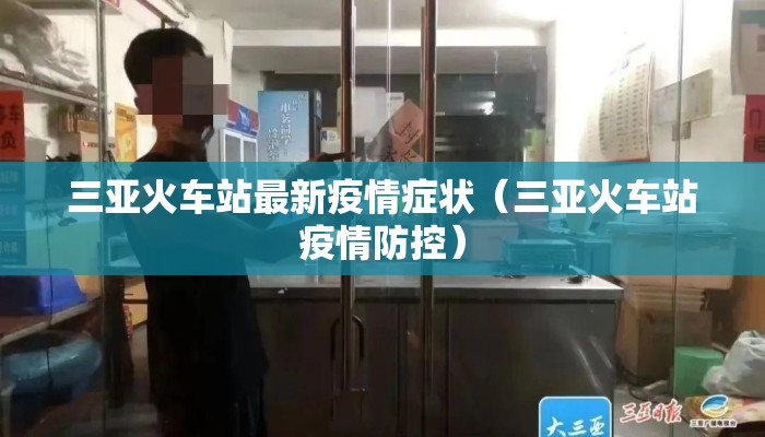 三亚火车站最新疫情症状（三亚火车站疫情防控）