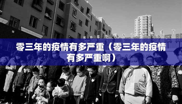 零三年的疫情有多严重（零三年的疫情有多严重啊）