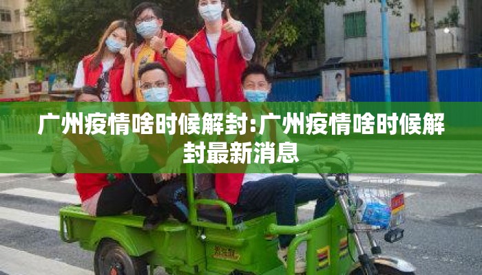 广州疫情啥时候解封:广州疫情啥时候解封最新消息