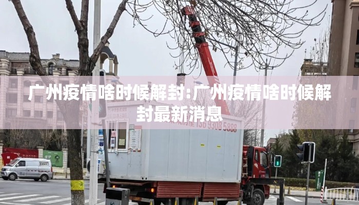 广州疫情啥时候解封:广州疫情啥时候解封最新消息