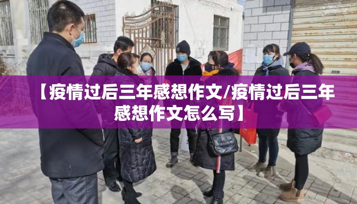 【疫情过后三年感想作文/疫情过后三年感想作文怎么写】