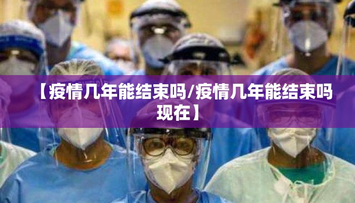 【疫情几年能结束吗/疫情几年能结束吗现在】