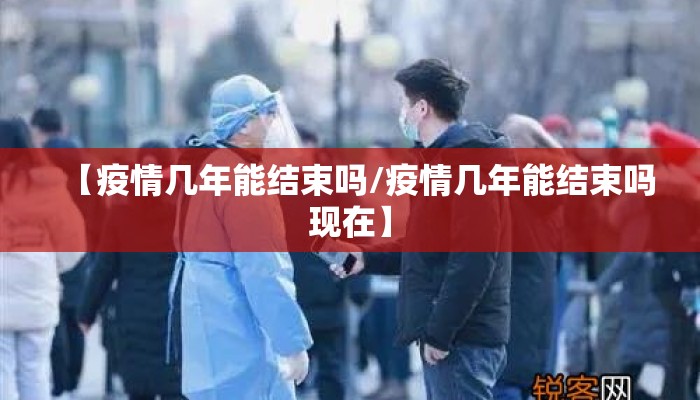 【疫情几年能结束吗/疫情几年能结束吗现在】