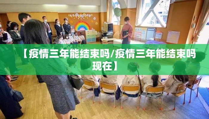 【疫情三年能结束吗/疫情三年能结束吗现在】