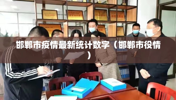 邯郸市疫情最新统计数字（邯郸市役情）