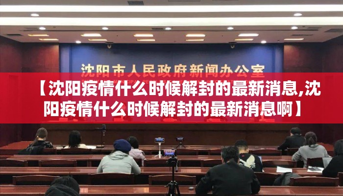 【沈阳疫情什么时候解封的最新消息,沈阳疫情什么时候解封的最新消息啊】