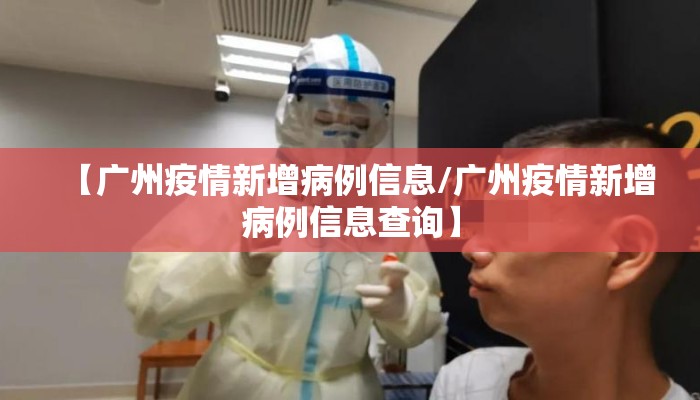【广州疫情新增病例信息/广州疫情新增病例信息查询】