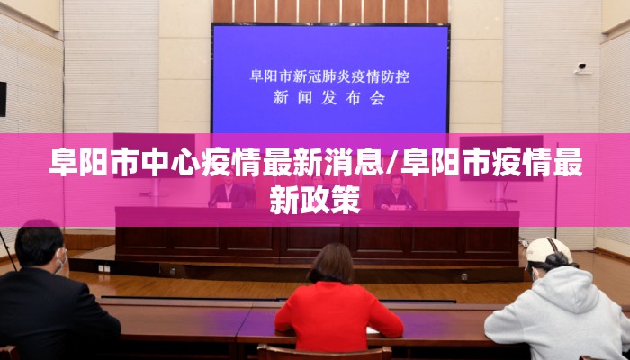 阜阳市中心疫情最新消息/阜阳市疫情最新政策