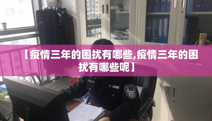【疫情三年的困扰有哪些,疫情三年的困扰有哪些呢】