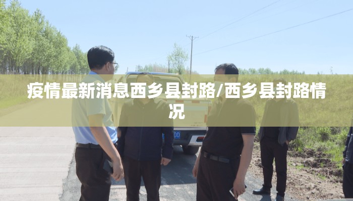 疫情最新消息西乡县封路/西乡县封路情况