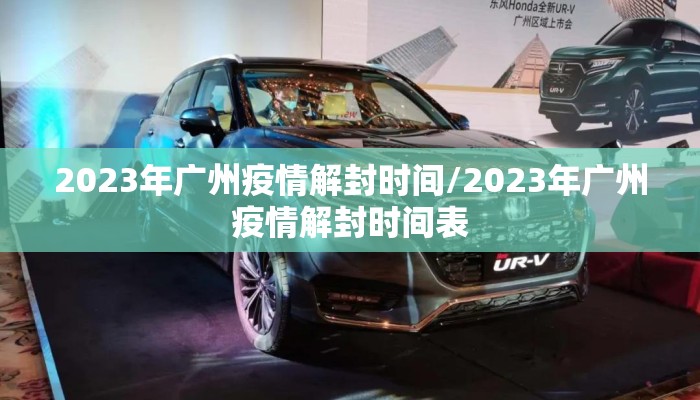 2023年广州疫情解封时间/2023年广州疫情解封时间表