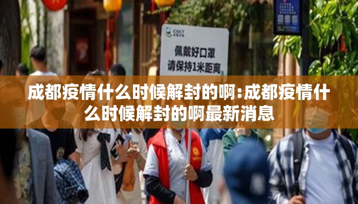 成都疫情什么时候解封的啊:成都疫情什么时候解封的啊最新消息