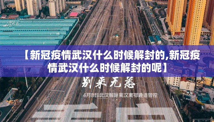 【新冠疫情武汉什么时候解封的,新冠疫情武汉什么时候解封的呢】