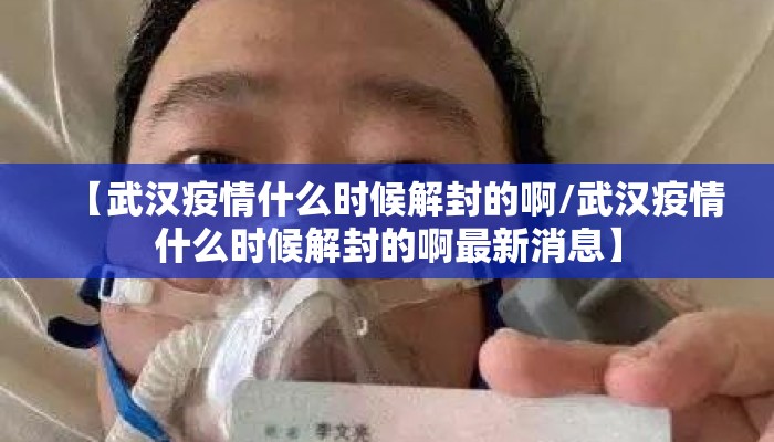 【武汉疫情什么时候解封的啊/武汉疫情什么时候解封的啊最新消息】