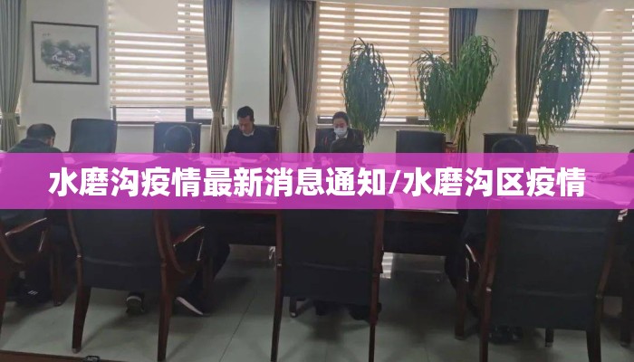 水磨沟疫情最新消息通知/水磨沟区疫情