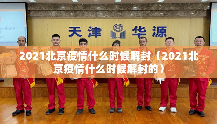 2021北京疫情什么时候解封（2021北京疫情什么时候解封的）