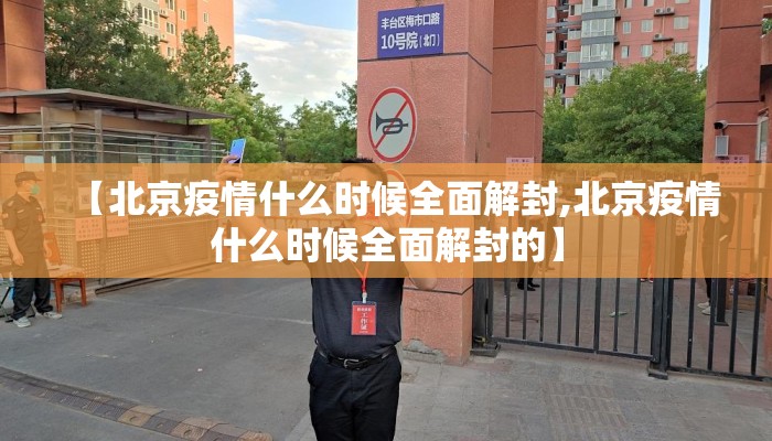 【北京疫情什么时候全面解封,北京疫情什么时候全面解封的】