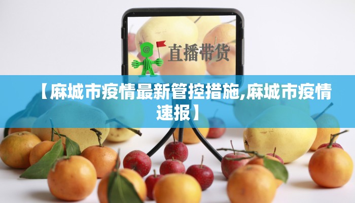 【麻城市疫情最新管控措施,麻城市疫情速报】